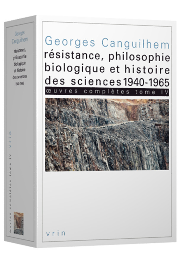 Œuvres complètes Tome IV : Résistance, philosophie biologique et histoire des sciences 1940-1965